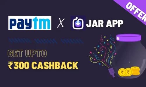 Earn Free Upto ₹300 Cashback From Paytm Jar App Offer